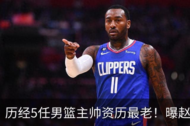 历经5任男篮主帅资历最老！曝赵继伟担任最新窗口期国家队队长