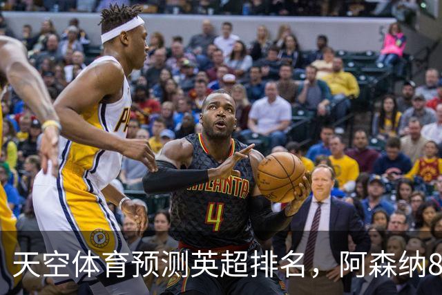 天空体育预测英超排名，阿森纳85.2分卫冕，BIG6包揽前六