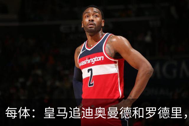 每体：皇马追迪奥曼德和罗德里，但注册名额不够