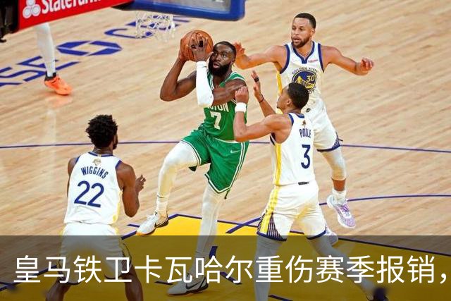 皇马铁卫卡瓦哈尔重伤赛季报销，恐无缘世界杯